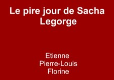 Le pire jour de Sacha Legorge